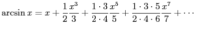 $\displaystyle \arcsin x=x+\frac{1}{2}\frac{x^3}{3}
+\frac{1\cdot 3}{2\cdot 4}\frac{x^5}{5}
+\frac{1\cdot 3\cdot 5}{2\cdot 4\cdot 6}\frac{x^7}{7}+\cdots
$