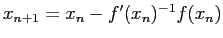 $ x_{n+1}=x_n-f'(x_n)^{-1}f(x_n)$