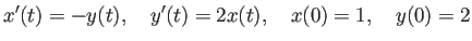 $\displaystyle x'(t)=-y(t),\quad y'(t)=2x(t),\quad x(0)=1,\quad y(0)=2
$