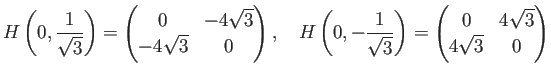 $\displaystyle H\left(0,\frac{1}{\sqrt{3}}\right)
=\begin{pmatrix}0 & -4\sqrt{3...
...1}{\sqrt{3}}\right)
=\begin{pmatrix}0 & 4\sqrt{3} 4\sqrt{3} & 0\end{pmatrix}$