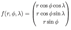 $\displaystyle f(r,\phi,\lambda)=
\begin{pmatrix}
r\cos\phi\cos\lambda  r\cos\phi\sin\lambda  r\sin\phi
\end{pmatrix}$