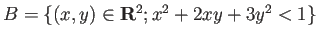 $ B=\left\{(x,y)\in\R^2; x^2+2x y+3 y^2<1\right\}$