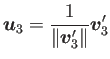 $\displaystyle \bm{u}_3=\frac{1}{\left\Vert\bm{v}_3'\right\Vert}\bm{v}_3'$