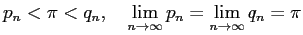 $\displaystyle p_n<\pi<q_n,\quad \lim_{n\to\infty}p_n=\lim_{n\to\infty}q_n=\pi
$