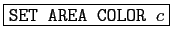 \fbox{\texttt{SET AREA COLOR $c$}}